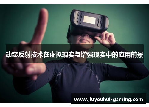 动态反射技术在虚拟现实与增强现实中的应用前景